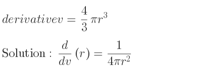 The answer to derivative of v= 4/3 pir^3 is d/(dv)(r)= 1/(4pir^2)